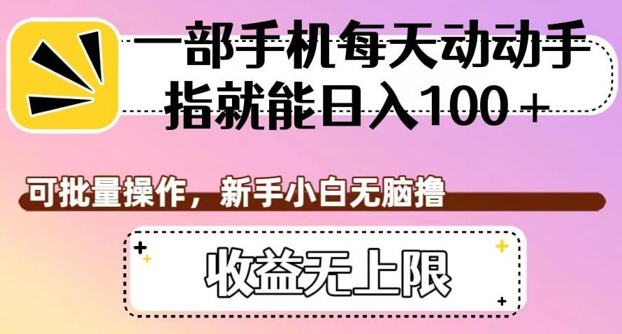 一部手机每天动动手指就能日入100+，可批量操作，新手小白无脑撸，收益无上限【揭秘】-蚂蚁汇资源分享项目网