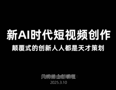 AI新时代短视频创作2025年3月新课，​颠覆式的创新人人都是天才策划-蚂蚁汇资源分享项目网