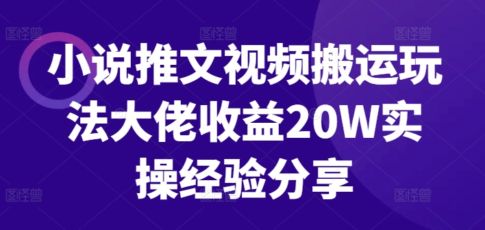 小说推文视频搬运玩法大佬收益20W实操经验分享-蚂蚁汇资源分享项目网