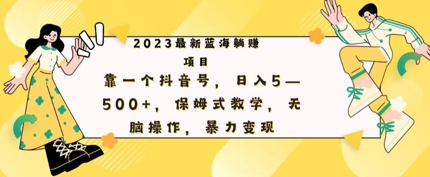 最新躺赚项目，靠一个抖音号，日入500+，保姆式教学，无脑操作，暴力变现-蚂蚁汇资源分享项目网