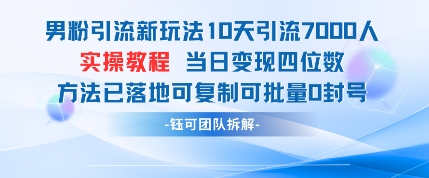 男粉引流新玩法10天引流7000人当日变现四位数可复制可批量0封号-蚂蚁汇资源分享项目网