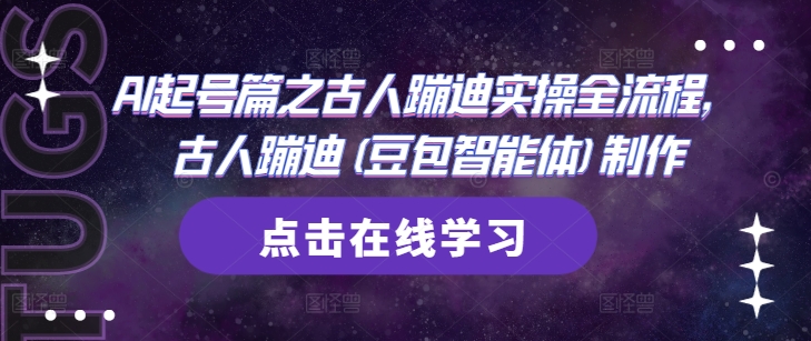 AI起号篇之古人蹦迪实操全流程，古人蹦迪(豆包智能体)制作-蚂蚁汇资源分享项目网