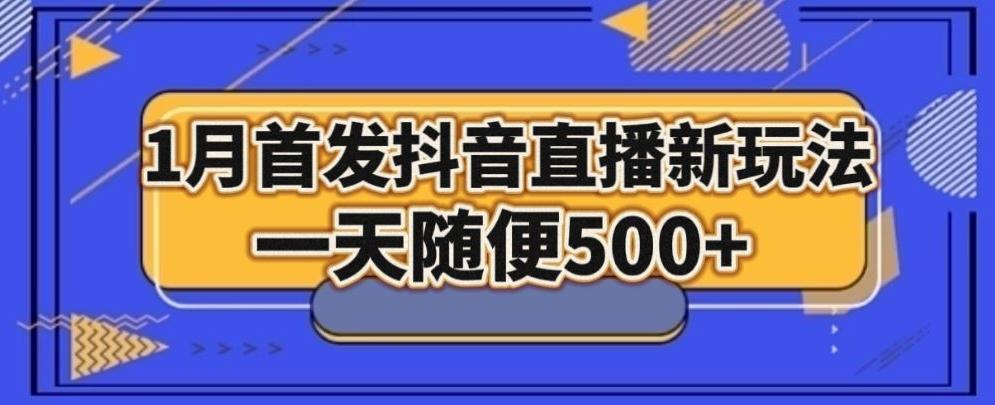 1月手法，抖音直播最新玩法，一天随便500+-蚂蚁汇资源分享项目网