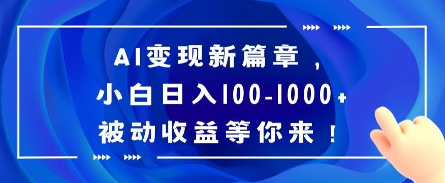 AI变现新篇章，小白日入100-1000+被动收益等你来【揭秘】-蚂蚁汇资源分享项目网
