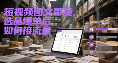 短视频图文带货，选品爆单后如何接流量-蚂蚁汇资源分享项目网