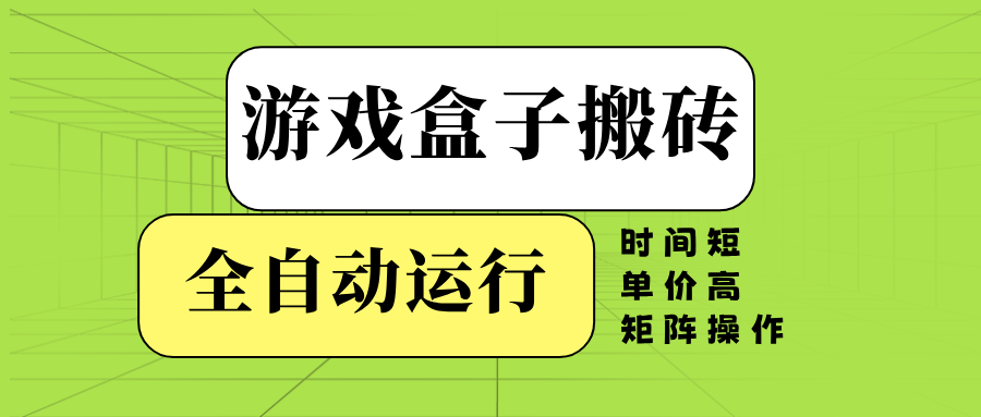 游戏盒子全自动搬砖，时间短、单价高，矩阵操作-蚂蚁汇资源分享项目网