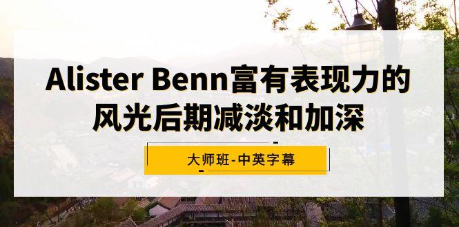 Alister Benn富有表现力的风光后期减淡和加深大师班-中英字幕-蚂蚁汇资源分享项目网