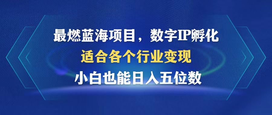 最燃蓝海项目  数字IP孵化  适合各个行业变现  小白也能日入5位数-蚂蚁汇资源分享项目网