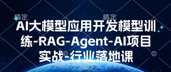 AI大模型应用开发​模型训练-RAG-Agent-AI项目实战-行业落地课-蚂蚁汇资源分享项目网