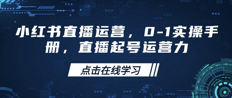 小红书直播运营，0-1实操手册，直播起号运营力-蚂蚁汇资源分享项目网