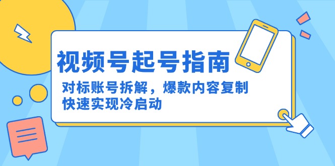 视频号起号指南：对标账号拆解，爆款内容复制，快速实现冷启动-蚂蚁汇资源分享项目网