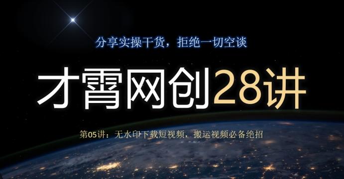 才霄网创28讲第05讲：无水印下载短视频，搬运视频必备绝招-蚂蚁汇资源分享项目网