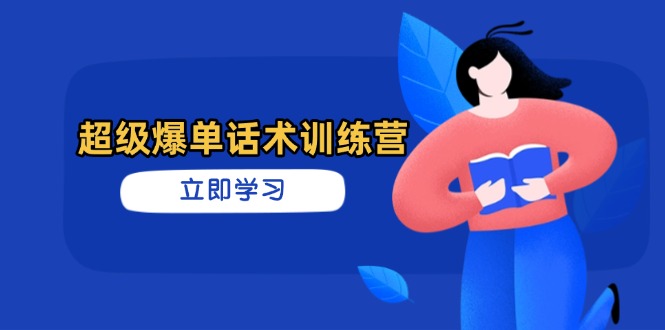 超级爆单话术训练营，掌握高效销售技巧，轻松实现订单爆发-蚂蚁汇资源分享项目网