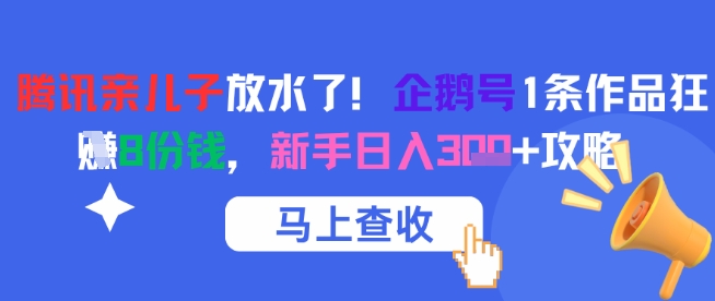 腾讯亲儿子放水了！企鹅号1条作品狂挣8份钱，新手日入3张+攻略-蚂蚁汇资源分享项目网