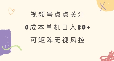 视频号点点关注，0成本单号80+，可矩阵，绿色正规，长期稳定【揭秘】-蚂蚁汇资源分享项目网