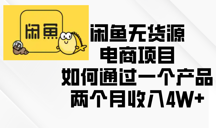 闲鱼无货源电商项目，如何通过一个产品两个月收入4W+-蚂蚁汇资源分享项目网