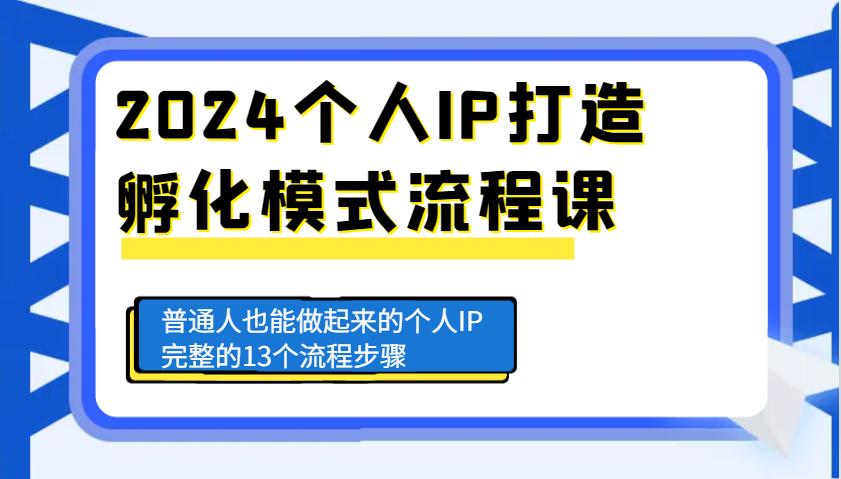 2024个人IP打造孵化模式流程课，普通人也能做起来的个人IP完整的13个流程步骤-蚂蚁汇资源分享项目网
