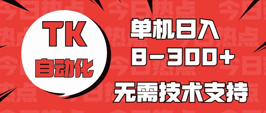 海外手机版TK自动化，单机收益8~300+，无需技术支持，新手小白均可操作-蚂蚁汇资源分享项目网