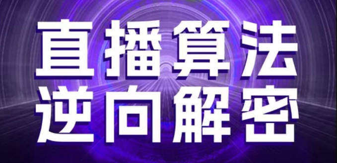 直播算法逆向解密，选品、建模、老号重启、控流、罗盘分析、随心推、正价平播等(更新3月)-蚂蚁汇资源分享项目网