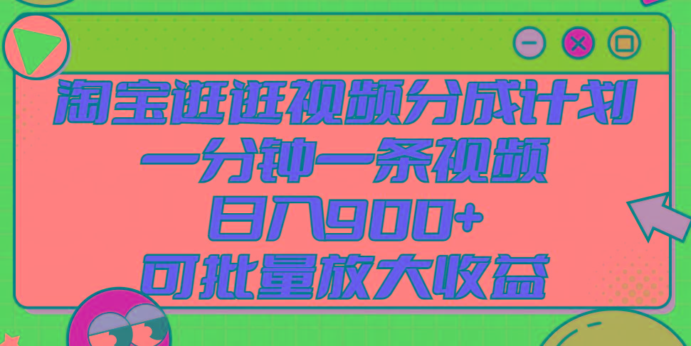 淘宝逛逛视频分成计划，一分钟一条视频， 日入900+，可批量放大收益-蚂蚁汇资源分享项目网