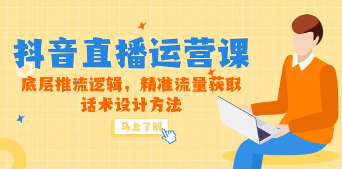 5月新课-抖音直播运营课，底层推流逻辑，精准流量获取，话术设计方法-蚂蚁汇资源分享项目网