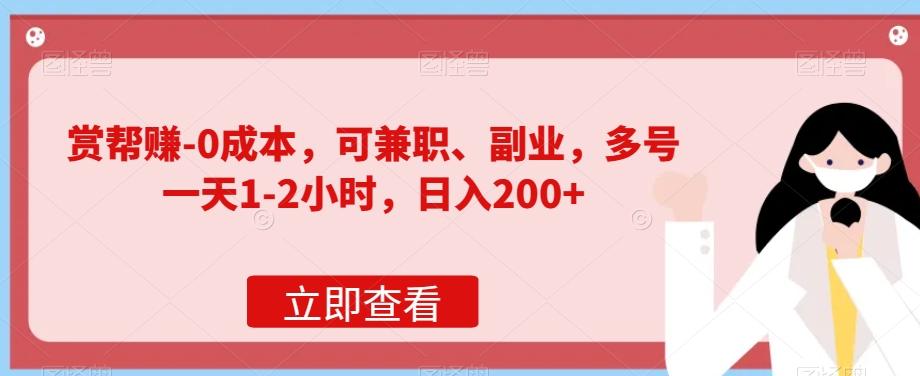 赏帮赚-0成本，可兼职、副业，多号一天1-2小时，日入200+-蚂蚁汇资源分享项目网