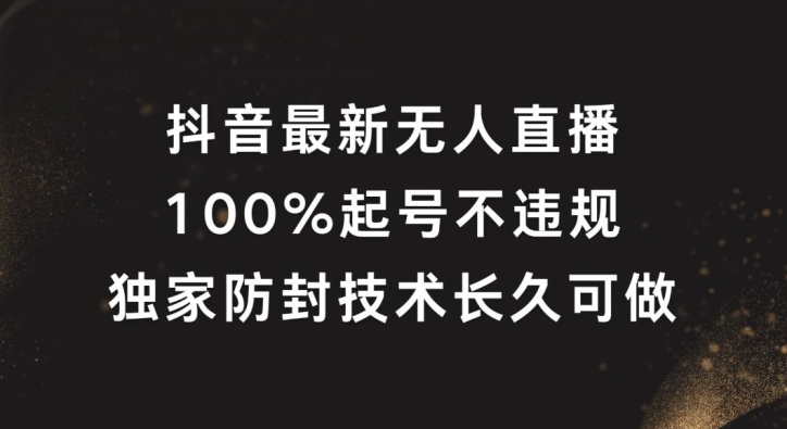 抖音最新无人直播，100%起号，独家防封技术长久可做【揭秘】-蚂蚁汇资源分享项目网