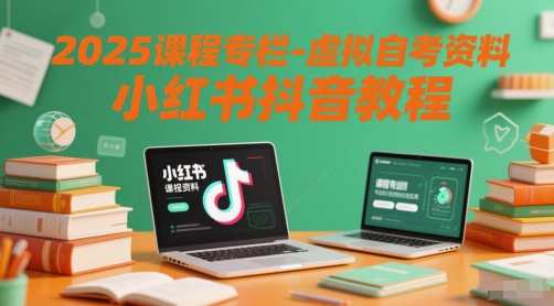 2025课程专栏-虚拟自考资料小红书抖音教程-蚂蚁汇资源分享项目网