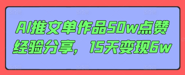 AI推文单作品50w点赞经验分享，15天变现6w-蚂蚁汇资源分享项目网