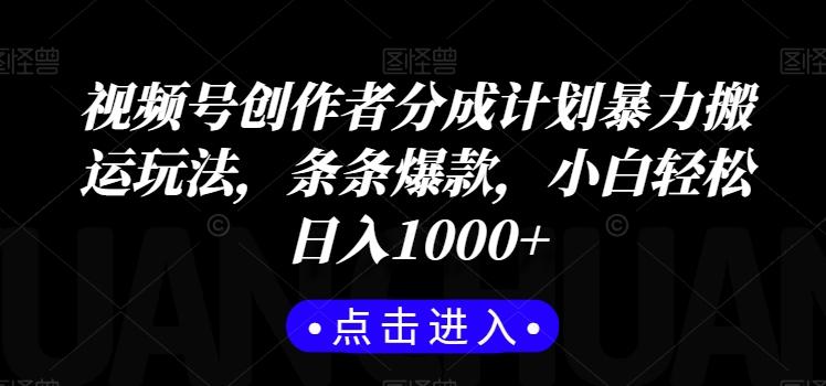 视频号创作者分成计划暴力搬运玩法，条条爆款，小白轻松日入1000+-蚂蚁汇资源分享项目网
