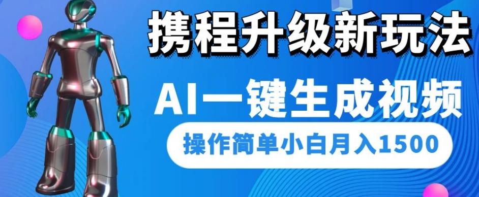 携程升级新玩法AI一键生成视频，操作简单小白月入1500-蚂蚁汇资源分享项目网