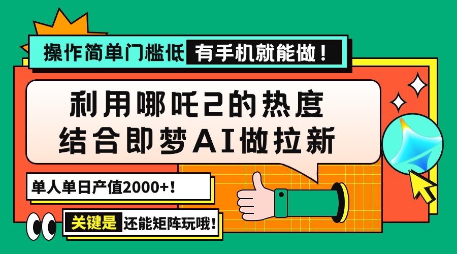 用哪吒2热度结合即梦AI做拉新，单日产值2000+，操作简单门槛低，有手机…-蚂蚁汇资源分享项目网