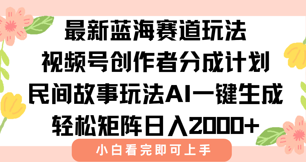 最新视频号创作者分成民间故事玩法，AI一键生成爆款视频，轻松日入2000+-蚂蚁汇资源分享项目网