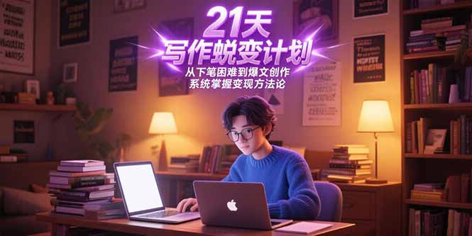 21天写作蜕变计划，从下笔困难到爆文创作，系统掌握变现方法论-蚂蚁汇资源分享项目网