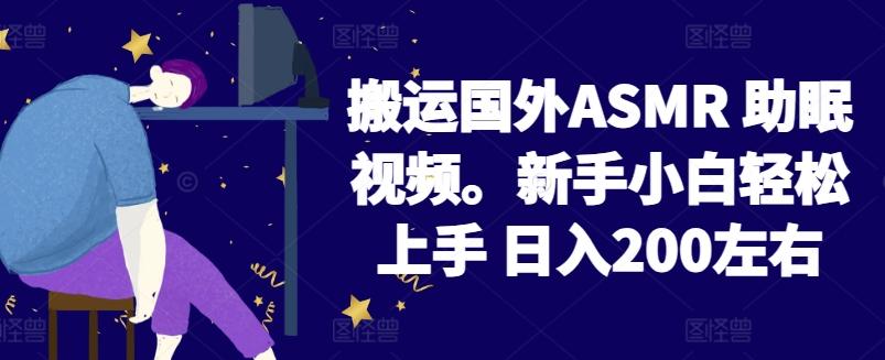 2024搬运国外ASMR 助眠视频，新手小白轻松上手 日入200左右【揭秘】-蚂蚁汇资源分享项目网