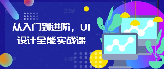 从入门到进阶，UI设计全能实战课-蚂蚁汇资源分享项目网