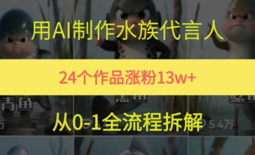 24个作品涨粉13W，用AI制作水族代言人，条条视频万赞，附详细教程-蚂蚁汇资源分享项目网