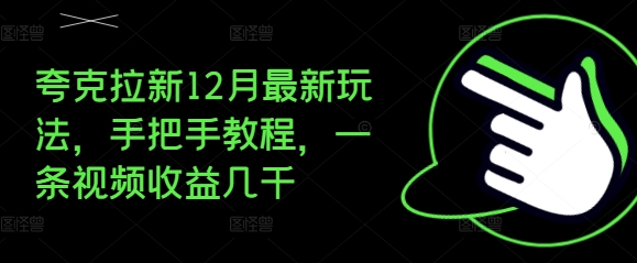 夸克拉新12月最新玩法，手把手教程，一条视频收益几千-蚂蚁汇资源分享项目网