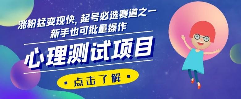 心理测试项目，涨粉猛变现快，起号必选赛道之一，新手也可批量操作【揭秘】-蚂蚁汇资源分享项目网