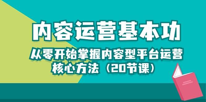 内容运营-基本功：从零开始掌握内容型平台运营核心方法(20节课-蚂蚁汇资源分享项目网