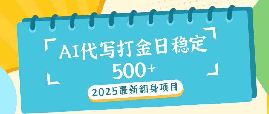 2025最新AI打金代写日稳定500+：2025最新翻身项目-蚂蚁汇资源分享项目网