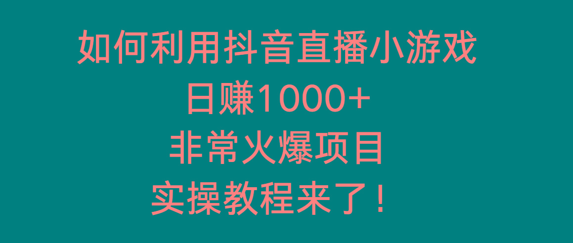 如何利用抖音直播小游戏日赚1000+，非常火爆项目，实操教程来了！-蚂蚁汇资源分享项目网