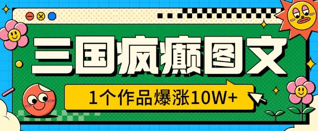 三国疯癫图文，1个作品爆涨10W+，3分钟教会你，趁着风口无脑冲(附详细教学)-蚂蚁汇资源分享项目网