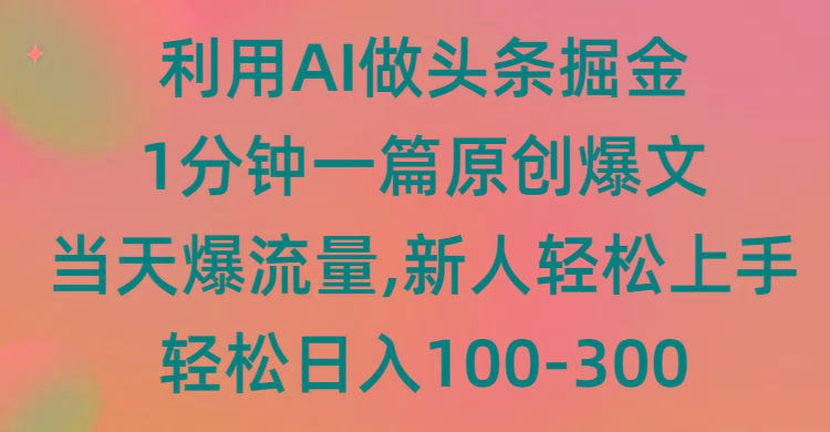 (9307期)利用AI做头条掘金，1分钟一篇原创爆文，当天爆流量，新人轻松上手-蚂蚁汇资源分享项目网