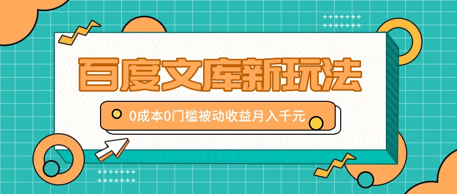 百度文库新玩法,0成本0门槛,新手小白也可以布局操作,被动收益月入千元-蚂蚁汇资源分享项目网