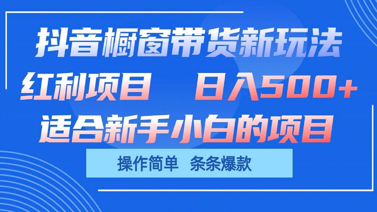 抖音橱窗带货新玩法,单日收益500+,操作简单,条条爆款-蚂蚁汇资源分享项目网