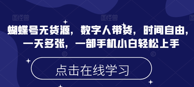 蝴蝶号无货源，数字人带货，时间自由，一天多张，一部手机小白轻松上手-蚂蚁汇资源分享项目网