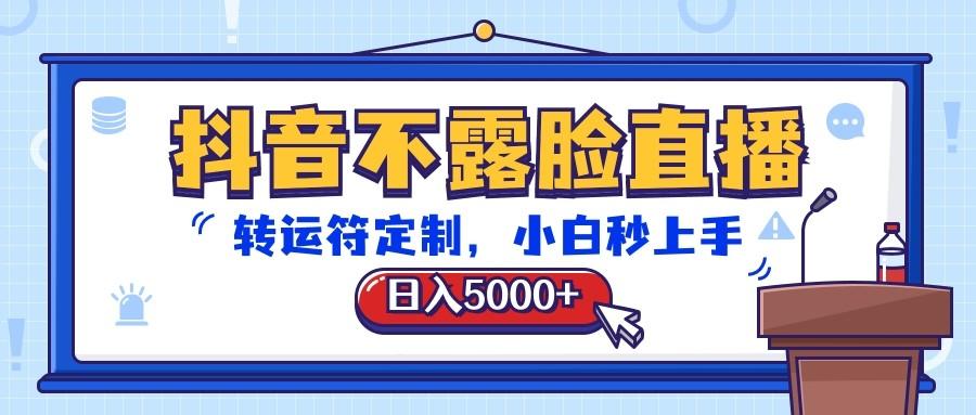 抖音不露脸直播,转运符定制,日入5000+,小白秒上手-蚂蚁汇资源分享项目网