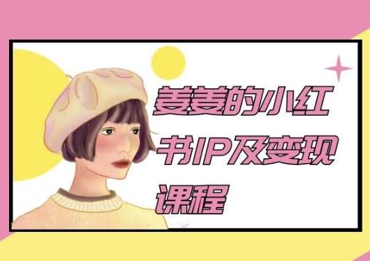 姜姜的小红书IP及变现课程，姜姜小红书2024-蚂蚁汇资源分享项目网