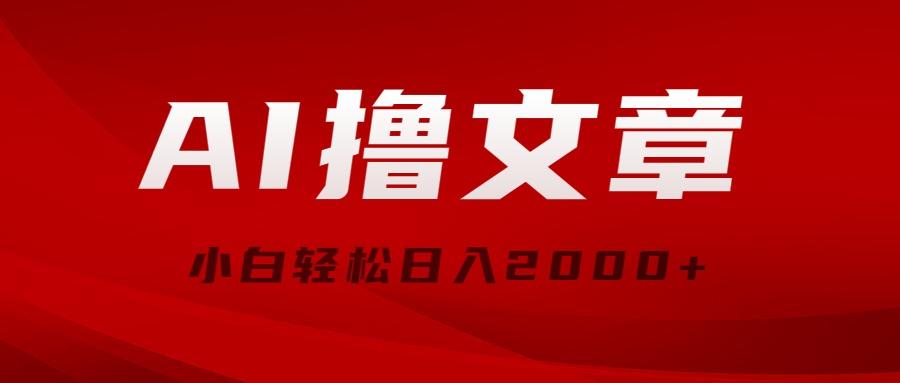 AI撸文章，最新分发玩法，当天见收益，小白轻松日入2000+-蚂蚁汇资源分享项目网